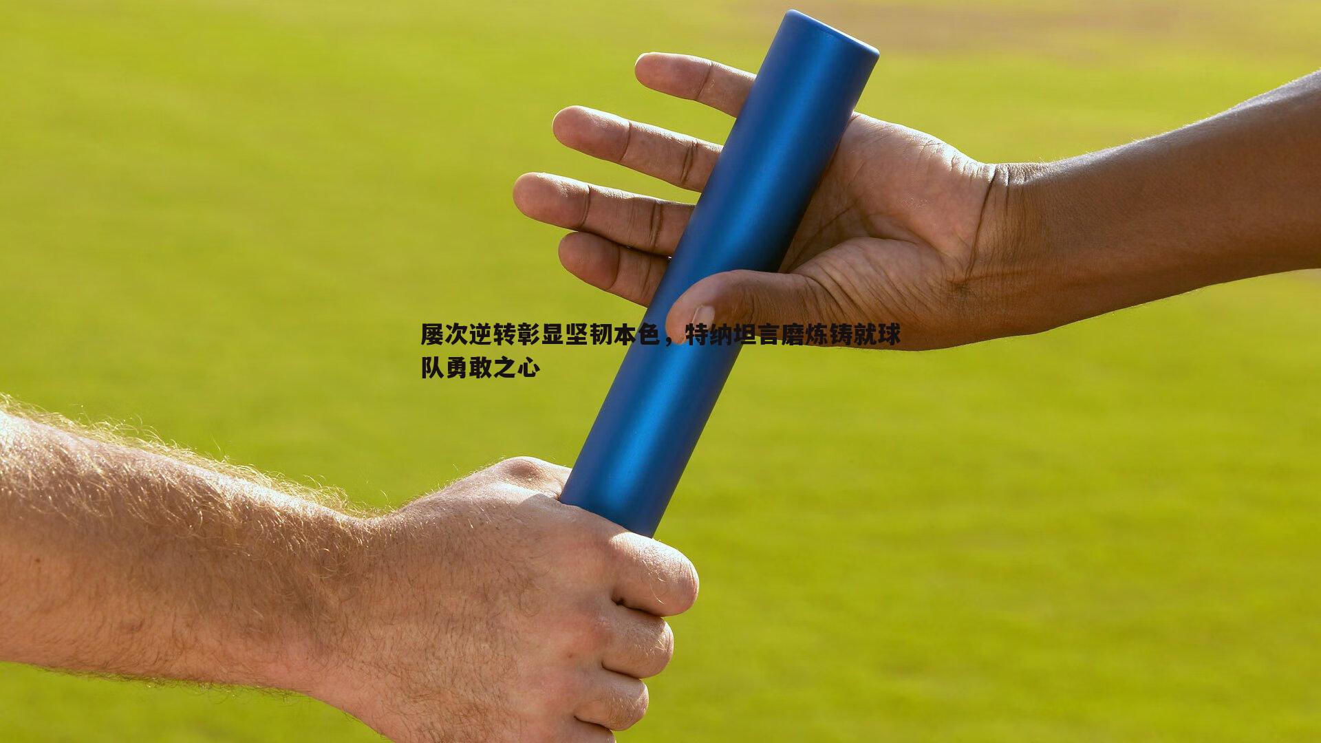乐天堂fun88-屡次逆转彰显坚韧本色，特纳坦言磨炼铸就球队勇敢之心-第1张图片-乐天堂fun88